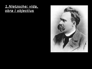 1.Nietzsche: vida, obra i objectius 
