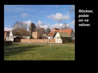 Röcken, poble on va néixer. 