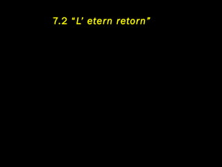 7.2 “ L’ etern retorn” 