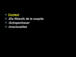 Context -Els filòsofs de la sospita -Schopenhauer -Irracionalitat 