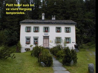 Petit hotel suís on va viure llargues temporades . 