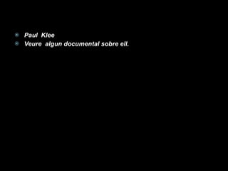 Paul  Klee Veure  algun documental sobre ell. 