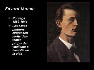 Edvard Munch Noruega 1863-1944 Les seves pintures expressen molts dels temes propis del vitalisme o filosofia de la vida 