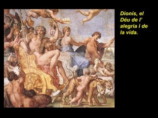 Dionís, el Déu de l’ alegria i de la vida. 
