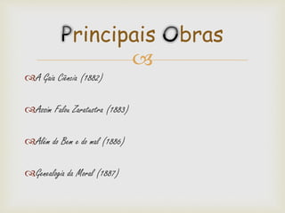 
A Gaia Ciência (1882)
Assim Falou Zaratustra (1883)
Além do Bem e do mal (1886)
Genealogia da Moral (1887)
rincipais bras
 