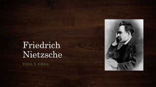 Friedrich
Nietzsche
VIDA Y OBRA
 