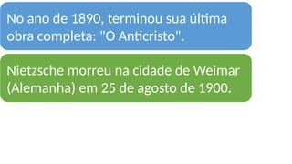 BIOGRAFIA RESUMIDA
No ano de 1890, terminou sua última
obra completa: "O Anticristo".
Nietzsche morreu na cidade de Weimar
(Alemanha) em 25 de agosto de 1900.
 