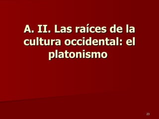A. II. Las raíces de la cultura occidental: el platonismo   