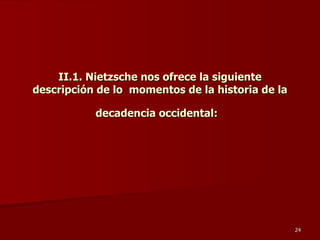 II.1. Nietzsche nos ofrece la siguiente descripción de lo  momentos de la historia de la decadencia occidental:   
