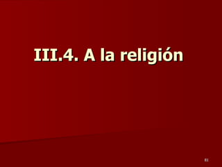 III.4. A la religión  