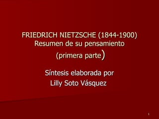 FRIEDRICH NIETZSCHE (1844-1900) Resumen de su pensamiento  (primera parte ) Síntesis elaborada por Lilly Soto Vásquez  