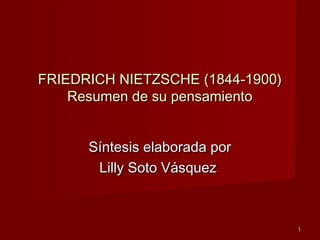 FRIEDRICH NIETZSCHE (1844-1900)
Resumen de su pensamiento
Síntesis elaborada por
Lilly Soto Vásquez

1

 