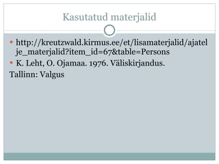 Kasutatud materjalid http://kreutzwald.kirmus.ee/et/lisamaterjalid/ajatelje_materjalid?item_id=67&table=Persons K. Leht, O. Ojamaa. 1976. Väliskirjandus. Tallinn: Valgus 