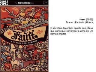 Faust (1926)
Drama | Fantasia | Horror
O demónio Mephisto aposta com Deus
que consegue corromper a alma de um
homem mortal.
 

 