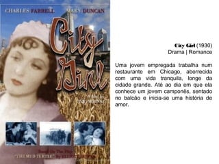 City Girl (1930)
Drama | Romance
Uma jovem empregada trabalha num
restaurante em Chicago, aborrecida
com uma vida tranquila, longe da
cidade grande. Até ao dia em que ela
conhece um jovem camponês, sentado
no balcão e inicia-se uma história de
amor.
 

 