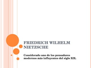FRIEDRICH WILHELM NIETZSCHE  Considerado uno de los pensadores modernos más influyentes del siglo XIX. 