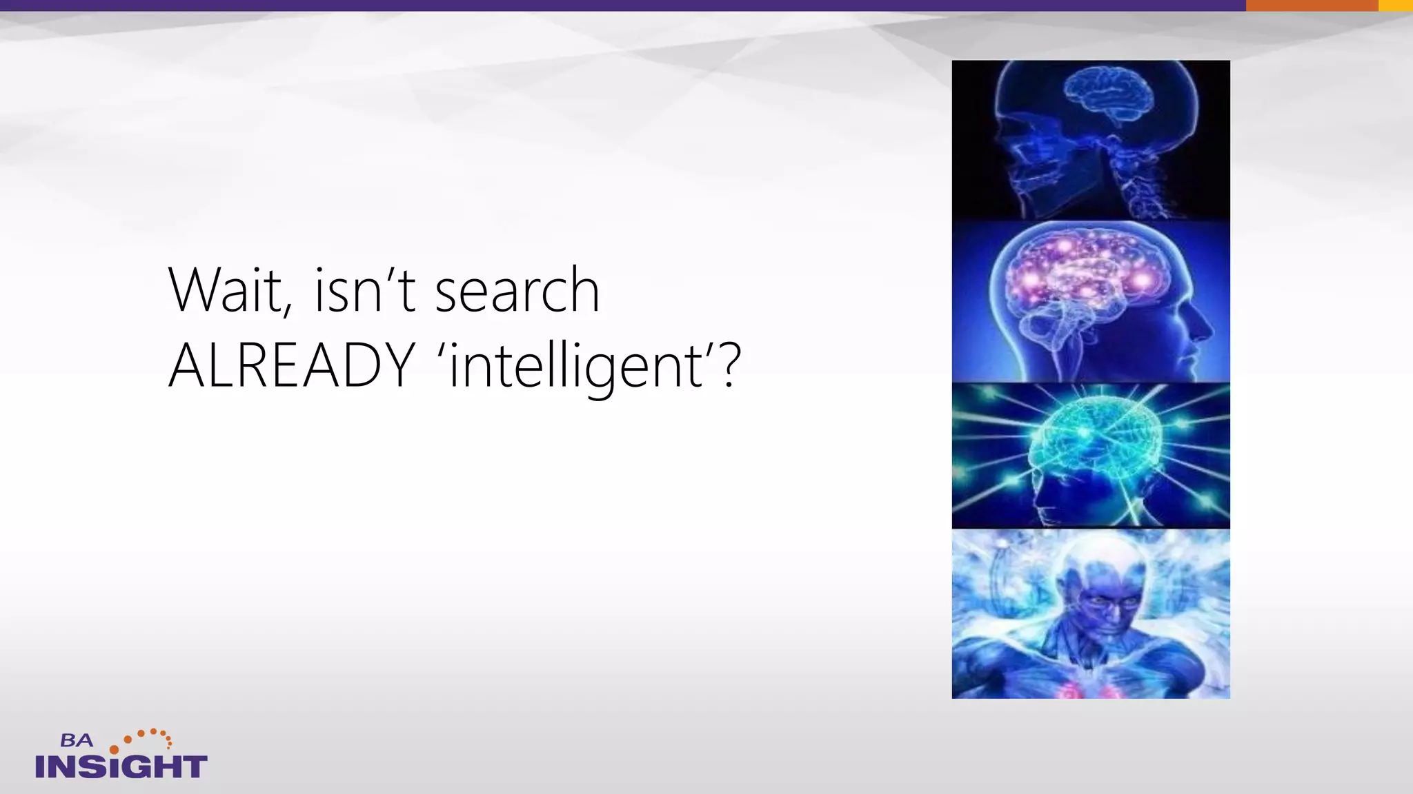 Wait, isn’t search
ALREADY ‘intelligent’?
 