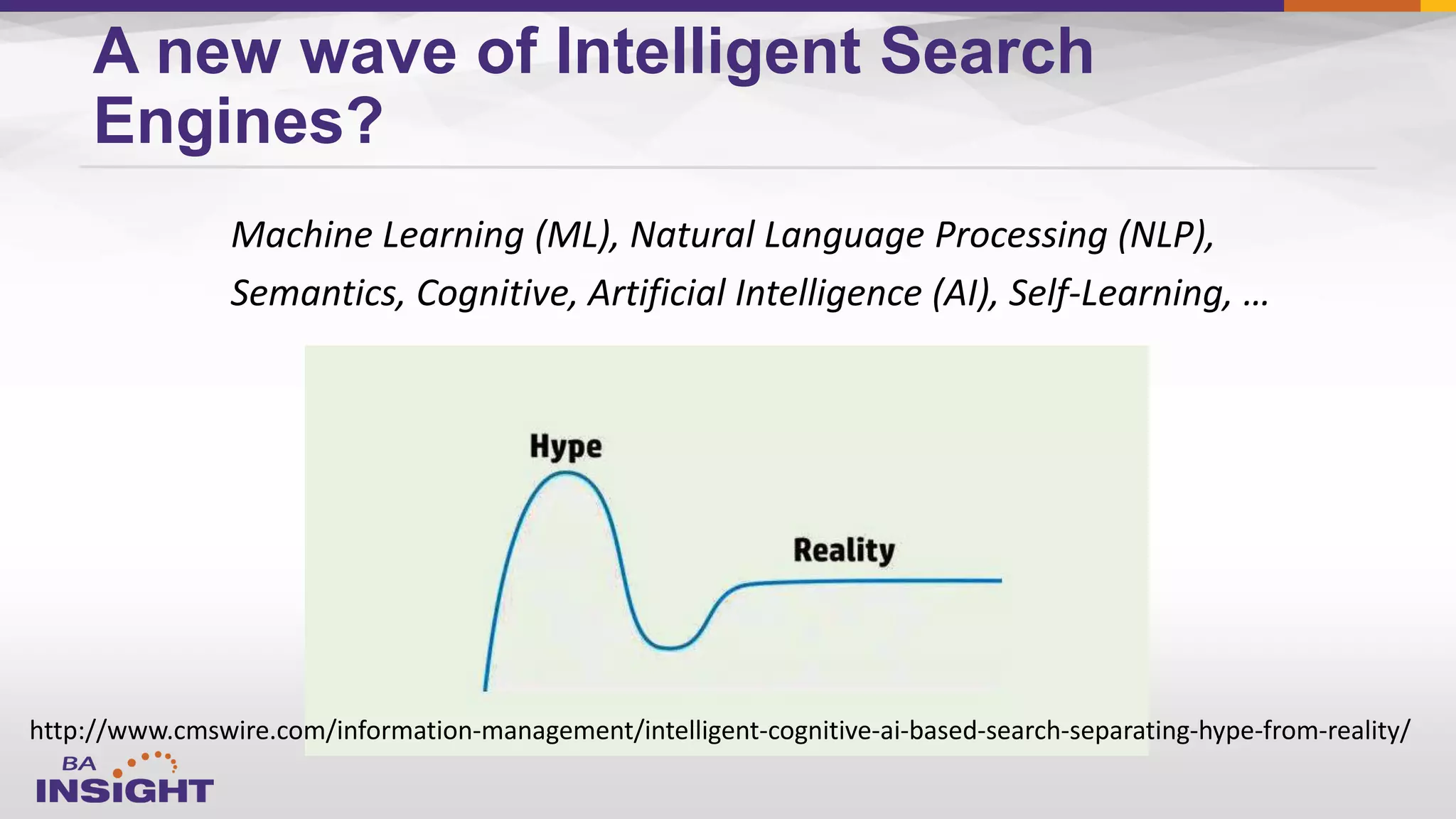 A new wave of Intelligent Search
Engines?
Machine Learning (ML), Natural Language Processing (NLP),
Semantics, Cognitive, Artificial Intelligence (AI), Self-Learning, …
http://www.cmswire.com/information-management/intelligent-cognitive-ai-based-search-separating-hype-from-reality/
 
