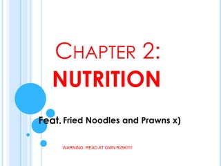 Chapter 2: NUTRITION Feat. Fried Noodles and Prawns x) WARNING: READ AT OWN RISK!!!!! 