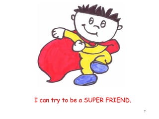 7 
I can try to be a SUPER FRIEND. 
 