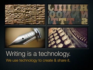 Writing is a technology.
         We use technology to create & share it.

Wednesday, 20 February, 2013
 