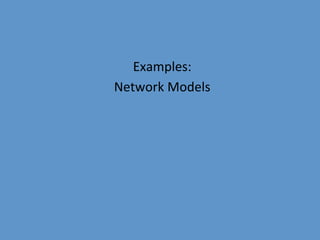 Examples:	
  
Network	
  Models	
  
 