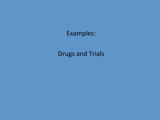 Examples:	
  
          	
  
Drugs	
  and	
  Trials	
  
 