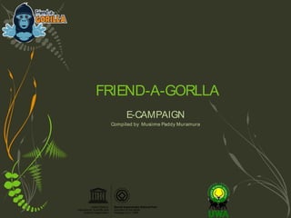 FRIEND-A-GORLLA
      E-CAMPAIGN
 Compiled by Musiime Paddy Muramura
 