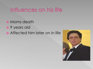 Influences on his lifeMoms death9 years oldAffected him later on in life