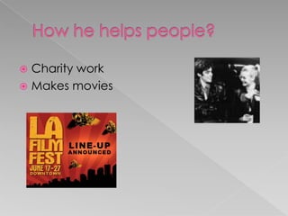 How he helps people?Charity workMakes movies