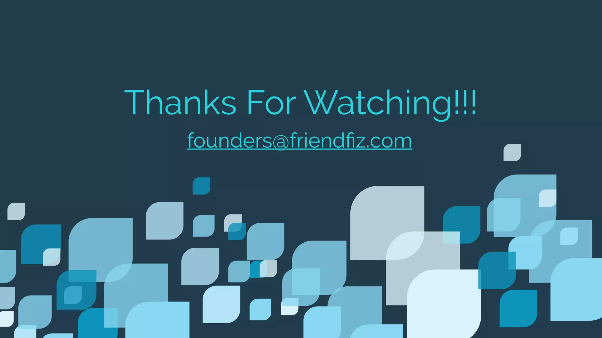 Thanks For Watching!!!
founders@friendﬁz.com
 