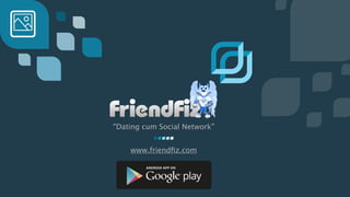 “Dating cum Social Network”
www.friendﬁz.com
 