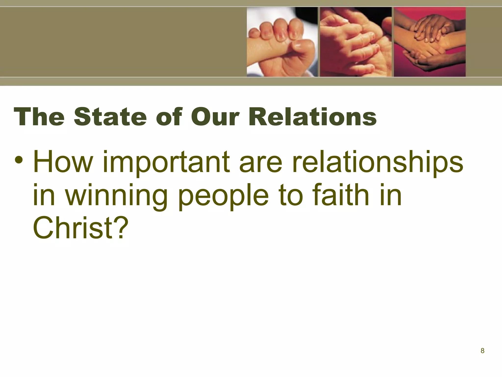 The State of Our Relations How important are relationships in winning people to faith in Christ? 