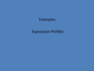 Examples:

Expression Profiles
 