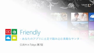 CLR/H in Tokyo 第7回
Friendly
- あなたのアプリに土足で踏み込む素敵なサンタ -
 