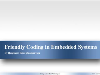 Friendly Coding in Embedded Systems
By Rangineni Balasubramanyam
©rangineni balasubramanyam
 