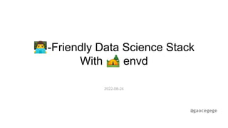󰞵-Friendly Data Science Stack
With 🏕 envd
2022-08-24
@gaocegege
 