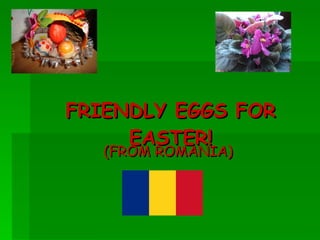 FRIENDLY EGGS FOR EASTER! (FROM ROMANIA) 