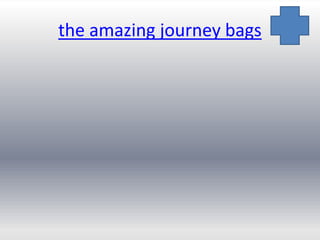 the amazing journey bags
 