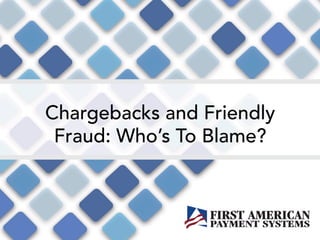 Chargebacks and Friendly
Fraud: Who’s To Blame?
 
