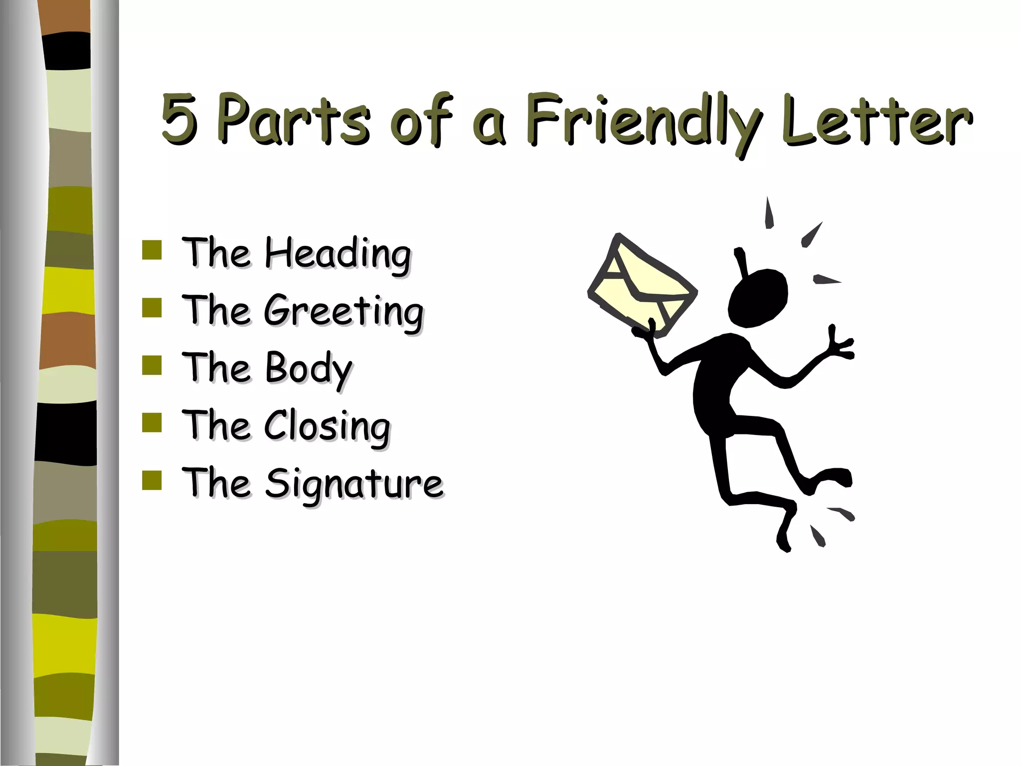 5 Parts of a Friendly Letter The Heading The Greeting The Body The Closing The Signature