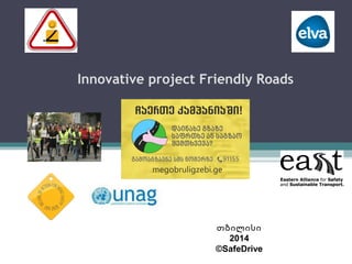 Innovative project Friendly Roads
თბილისი
2014
©SafeDrive
 