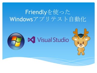 Friendlyを使った
Windowsアプリテスト自動化
 