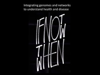 Integrating genomes and networks
to understand health and disease




               If not
 