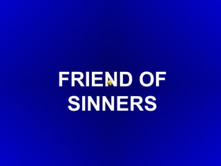 FRIEND OF SINNERS 