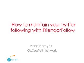 Anne Hornyak,  GoSeeTell Network How to maintain your twitter following with FriendorFollow  