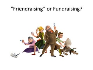 “Friendraising” or Fundraising? 