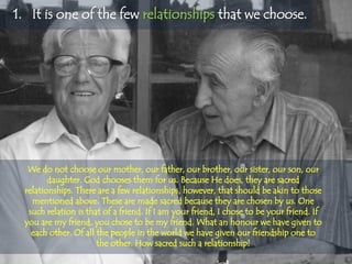 1. It is one of the few relationships that we choose.
 