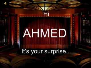 It’s your surprise...
AHMED
Hi
 
