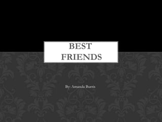 best FRIENDS By: Amanda Burris 